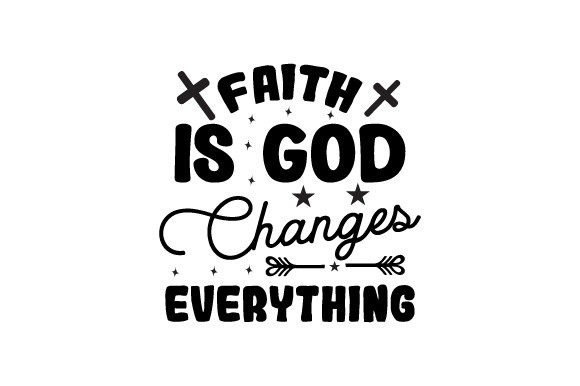 Faith is God Changes Everything SVG