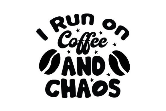 I Run on Coffee and Chaos SVG