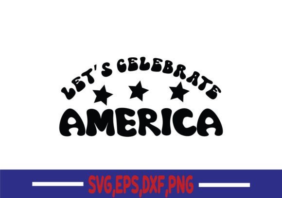 Let’s Celebrate America SVG for Crafts and Graphics