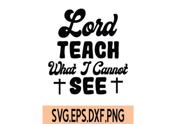Lord Teach What I Cannot See SVG: Graphics and Crafts for Digital Sellers