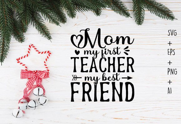 Mom My First Teacher, My Best Friend Svg Graphics